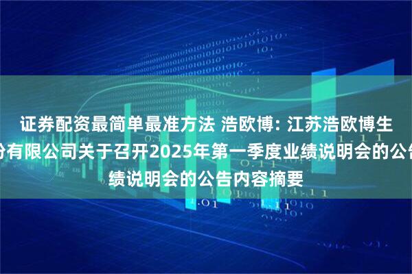 证券配资最简单最准方法 浩欧博: 江苏浩欧博生物医药股份有限公司关于召开2025年第一季度业绩说明会的公告内容摘要